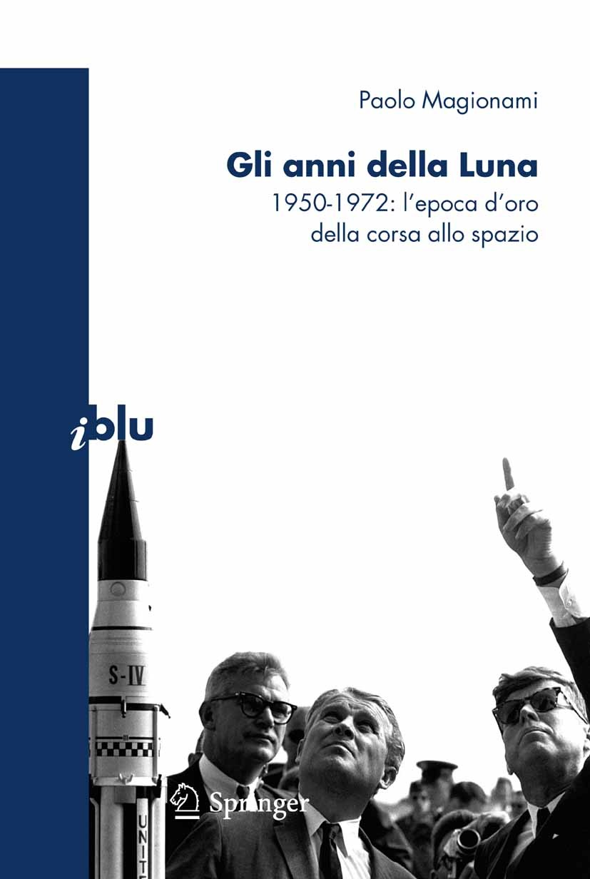 Titlebook: Gli anni della Luna; 1950-1972: l’epoca d Paolo Magionami Book 2009 Springer-Verlag Milan 2009 Luna.astronautica.spazio Titlebook: Gli anni della Luna; 1950-1972: l’epoca d Paolo Magionami Book 2009 Springer-Verlag Milan 2009 Luna.astronautica.spazio