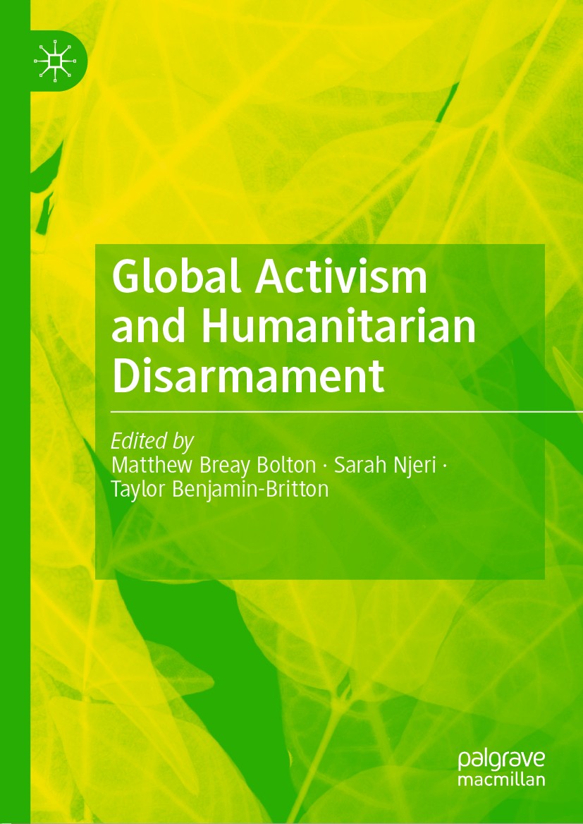 Titlebook: Global Activism and Humanitarian Disarmament; Matthew Breay Bolton,Sarah Njeri,Taylor Benjamin-B Book 2020 The Editor(s) (if applicable) a Titlebook: Global Activism and Humanitarian Disarmament; Matthew Breay Bolton,Sarah Njeri,Taylor Benjamin-B Book 2020 The Editor(s) (if applicable) a