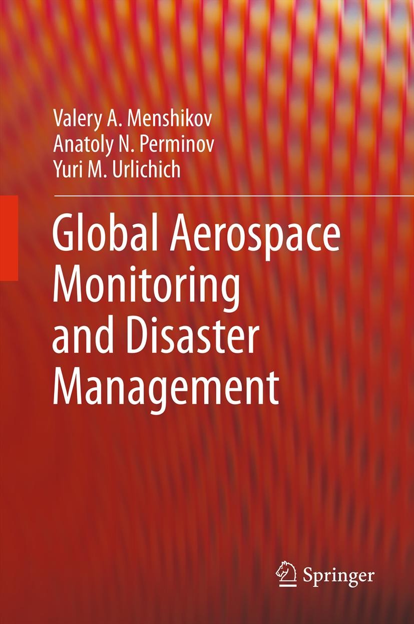 Titlebook: Global Aerospace Monitoring and Disaster Management; Valery A. Menshikov,Anatoly N. Perminov,Yuri M. Ur Book 2012 Springer-Verlag/Wien 201 Titlebook: Global Aerospace Monitoring and Disaster Management; Valery A. Menshikov,Anatoly N. Perminov,Yuri M. Ur Book 2012 Springer-Verlag/Wien 201
