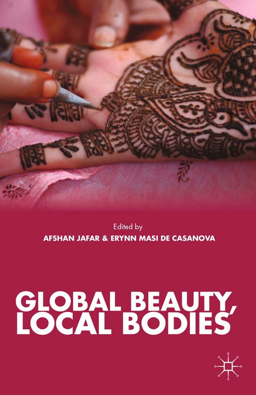 Titlebook: Global Beauty, Local Bodies; Afshan Jafar,Erynn Masi Casanova Book 2013 Afshan Jafar and Erynn Masi de Casanova 2013 globalization.Image.N Titlebook: Global Beauty, Local Bodies; Afshan Jafar,Erynn Masi Casanova Book 2013 Afshan Jafar and Erynn Masi de Casanova 2013 globalization.Image.N