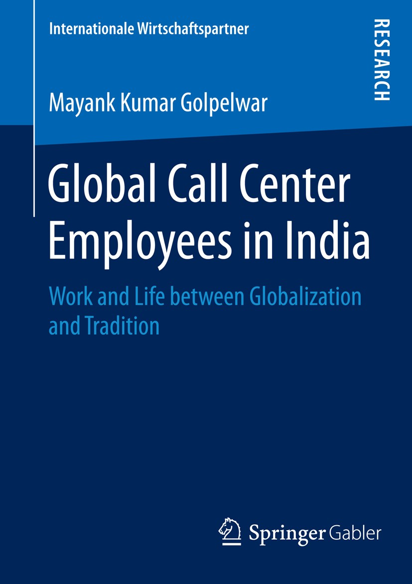 Titlebook: Global Call Center Employees in India; Work and Life betwee Mayank Kumar Golpelwar Book 2016 Springer Fachmedien Wiesbaden 2016 Outsourcing Titlebook: Global Call Center Employees in India; Work and Life betwee Mayank Kumar Golpelwar Book 2016 Springer Fachmedien Wiesbaden 2016 Outsourcing