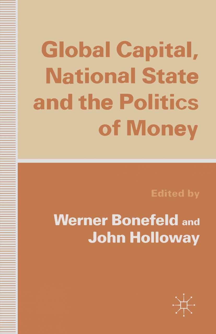 Titlebook: Global Capital, National State and the Politics of Money; Werner Bonefeld (Lecturer in Politics),John Hollow Book 1995 Palgrave Macmillan, Titlebook: Global Capital, National State and the Politics of Money; Werner Bonefeld (Lecturer in Politics),John Hollow Book 1995 Palgrave Macmillan,
