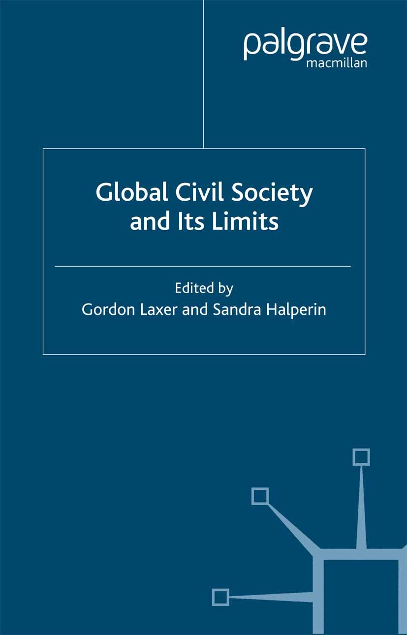Titlebook: Global Civil Society and Its Limits; Gordon Laxer,Sandra Halperin Book 2003 Palgrave Macmillan, a division of Macmillan Publishers Limited Titlebook: Global Civil Society and Its Limits; Gordon Laxer,Sandra Halperin Book 2003 Palgrave Macmillan, a division of Macmillan Publishers Limited