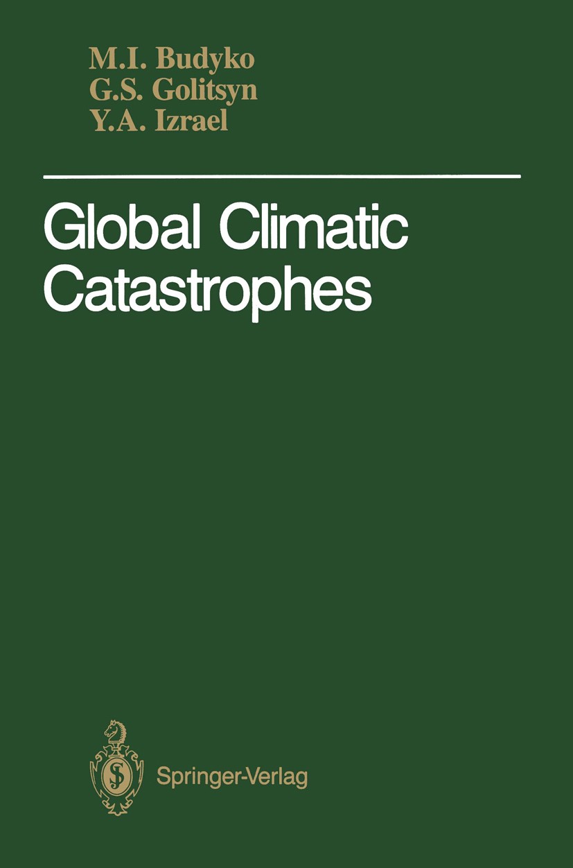 Titlebook: Global Climatic Catastrophes; Michael I. Budyko,Georgi S. Golitsyn,Yuri A. Izrae Book 1988 Springer-Verlag New York Inc. 1988 Aerosol.hist Titlebook: Global Climatic Catastrophes; Michael I. Budyko,Georgi S. Golitsyn,Yuri A. Izrae Book 1988 Springer-Verlag New York Inc. 1988 Aerosol.hist