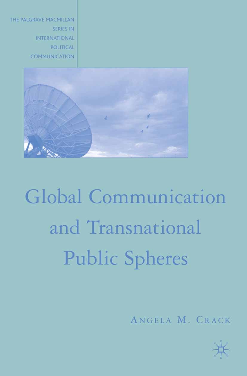 Titlebook: Global Communication and Transnational Public Spheres; Angela M. Crack Book 2008 Palgrave Macmillan, a division of Nature America Inc. 200 Titlebook: Global Communication and Transnational Public Spheres; Angela M. Crack Book 2008 Palgrave Macmillan, a division of Nature America Inc. 200