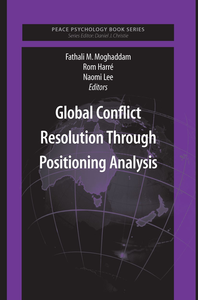 Titlebook: Global Conflict Resolution Through Positioning Analysis; Fathali M. Moghaddam,Rom Harré,Naomi Lee Book 2008 Springer-Verlag New York 2008 Titlebook: Global Conflict Resolution Through Positioning Analysis; Fathali M. Moghaddam,Rom Harré,Naomi Lee Book 2008 Springer-Verlag New York 2008
