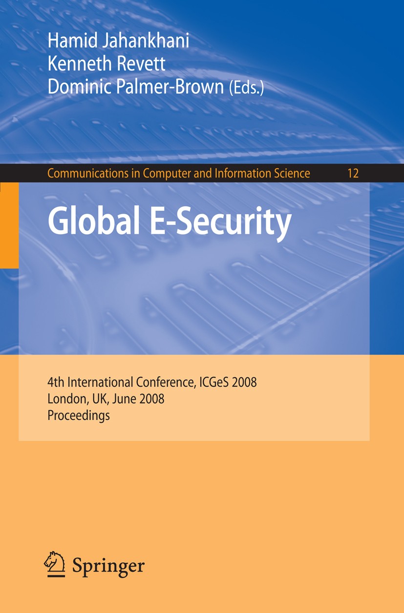 Titlebook: Global E-Security; 4th International Co Hamid Jahankhani,Kenneth Revett,Dominic Palmer-Bro Conference proceedings 2008 Springer-Verlag Berl Titlebook: Global E-Security; 4th International Co Hamid Jahankhani,Kenneth Revett,Dominic Palmer-Bro Conference proceedings 2008 Springer-Verlag Berl