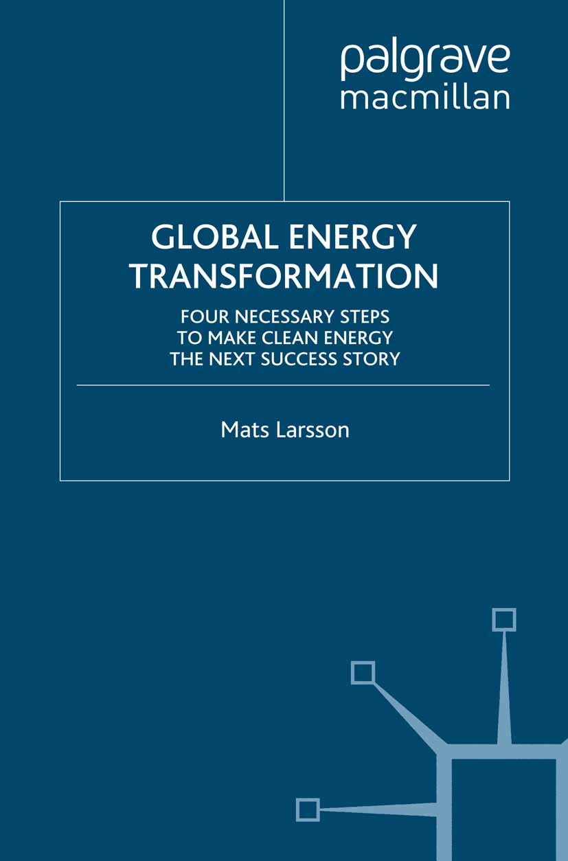 Titlebook: Global Energy Transformation; Four Necessary Steps Mats Larsson Book 2009 Palgrave Macmillan, a division of Macmillan Publishers Limited 20 Titlebook: Global Energy Transformation; Four Necessary Steps Mats Larsson Book 2009 Palgrave Macmillan, a division of Macmillan Publishers Limited 20