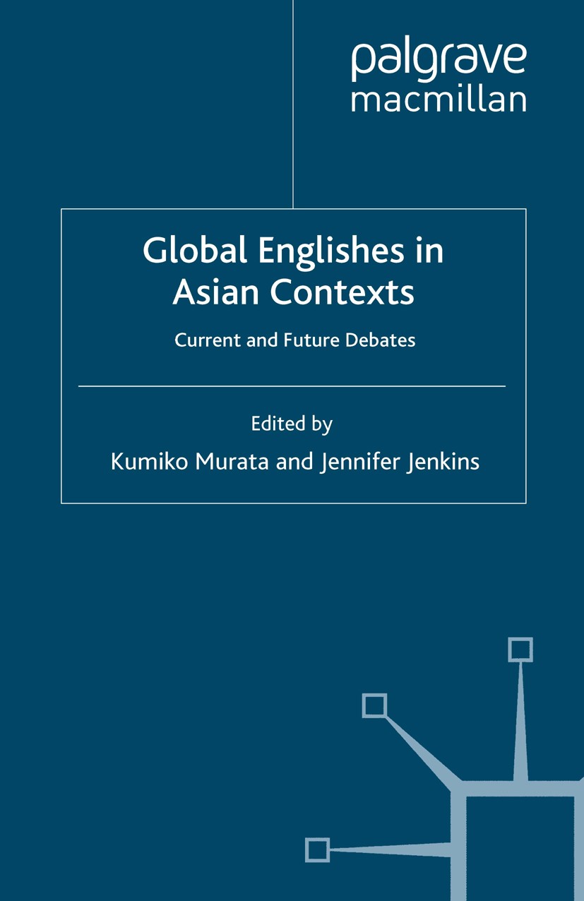 Titlebook: Global Englishes in Asian Contexts; Current and Future D Kumiko Murata,Jennifer Jenkins Book 2009 Palgrave Macmillan, a division of Macmill Titlebook: Global Englishes in Asian Contexts; Current and Future D Kumiko Murata,Jennifer Jenkins Book 2009 Palgrave Macmillan, a division of Macmill