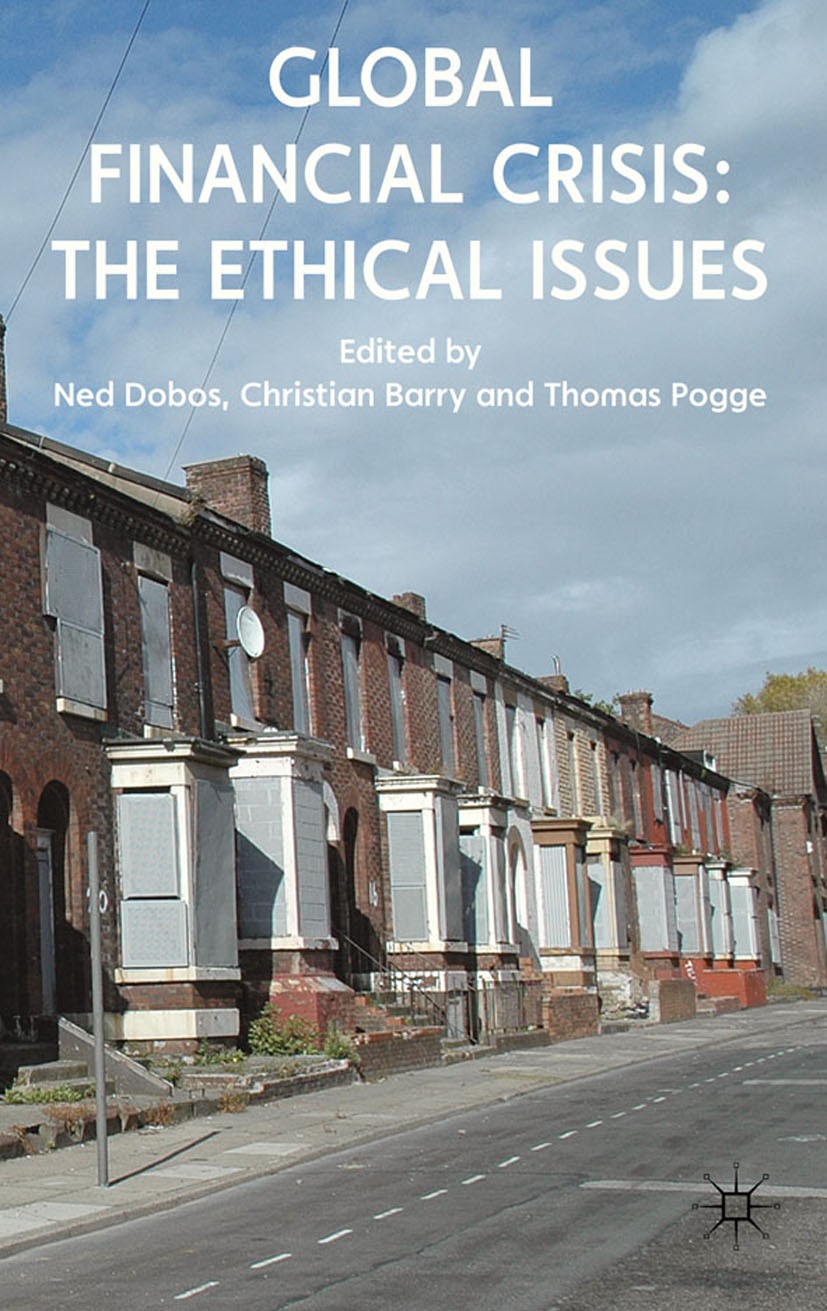 Titlebook: Global Financial Crisis: The Ethical Issues; Ned Dobos,Christian Barry,Thomas Pogge Book 2011 Palgrave Macmillan, a division of Macmillan Titlebook: Global Financial Crisis: The Ethical Issues; Ned Dobos,Christian Barry,Thomas Pogge Book 2011 Palgrave Macmillan, a division of Macmillan