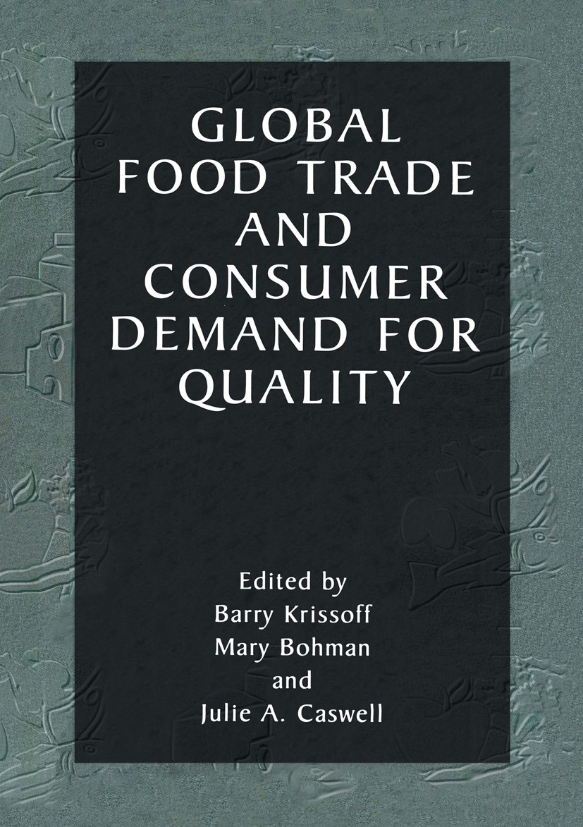 Titlebook: Global Food Trade and Consumer Demand for Quality; Barry Krissoff,Mary Bohman,Julie A. Caswell Book 2002 Springer Science+Business Media N Titlebook: Global Food Trade and Consumer Demand for Quality; Barry Krissoff,Mary Bohman,Julie A. Caswell Book 2002 Springer Science+Business Media N