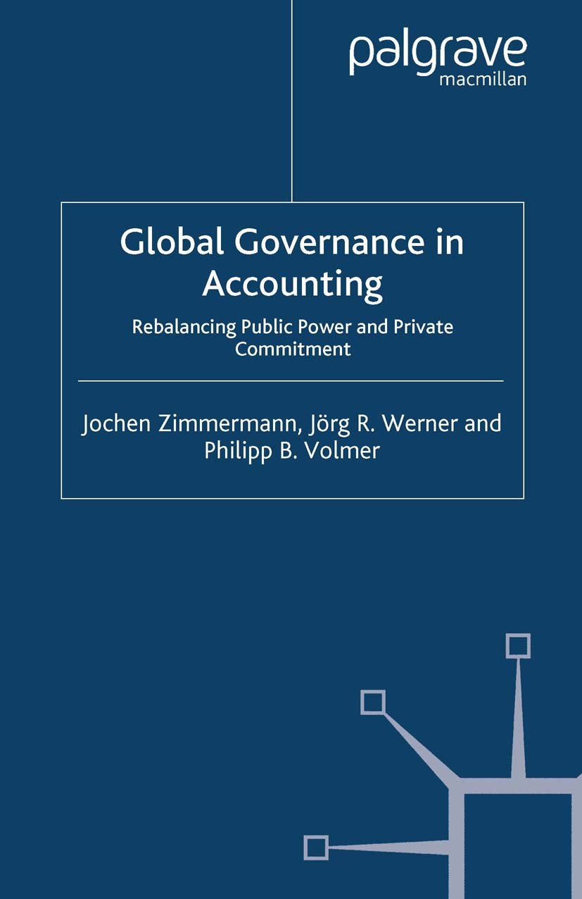 Titlebook: Global Governance in Accounting; Rebalancing Public P Jochen Zimmermann,Jörg R. Werner,Philipp B. Volmer Book 2008 Jochen Zimmerman, Jörg R Titlebook: Global Governance in Accounting; Rebalancing Public P Jochen Zimmermann,Jörg R. Werner,Philipp B. Volmer Book 2008 Jochen Zimmerman, Jörg R
