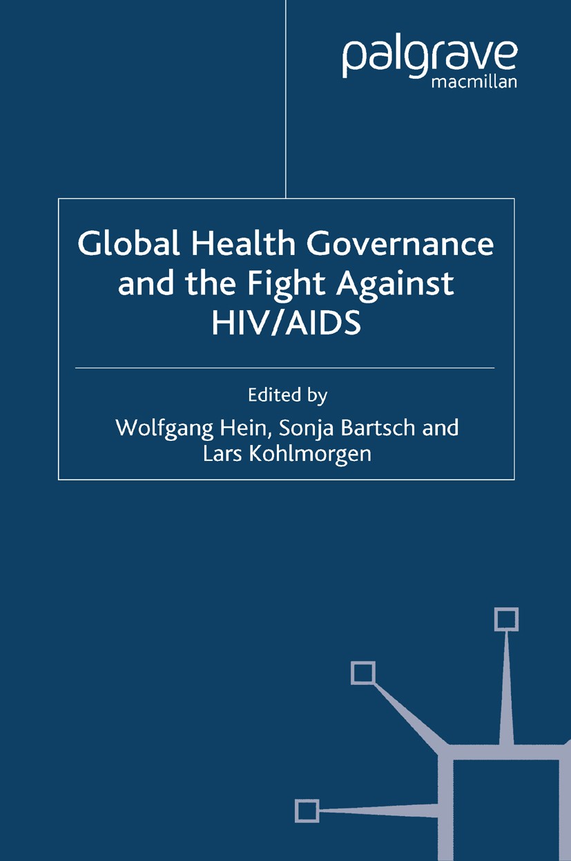 Titlebook: Global Health Governance and the Fight Against HIV/AIDS; Wolfgang Hein (Head of Research Programme),Sonja B Book 2007 Palgrave Macmillan, Titlebook: Global Health Governance and the Fight Against HIV/AIDS; Wolfgang Hein (Head of Research Programme),Sonja B Book 2007 Palgrave Macmillan,