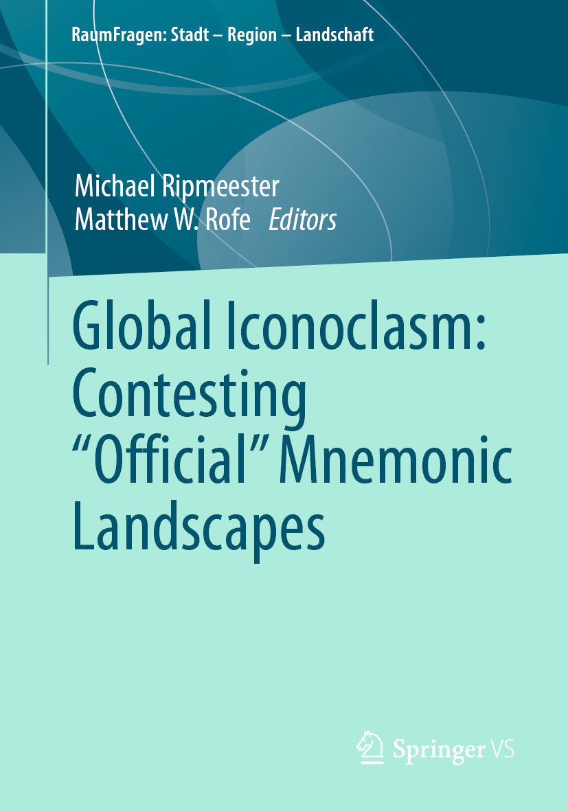 Titlebook: Global Iconoclasm: Contesting “Official” Mnemonic Landscapes; Michael Ripmeester,Matthew W. Rofe Book 2024 The Editor(s) (if applicable) a Titlebook: Global Iconoclasm: Contesting “Official” Mnemonic Landscapes; Michael Ripmeester,Matthew W. Rofe Book 2024 The Editor(s) (if applicable) a