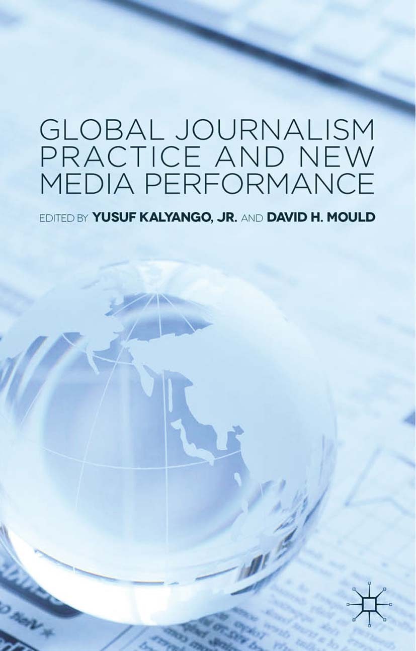 Titlebook: Global Journalism Practice and New Media Performance; Yusuf Kalyango,David H. Mould Book 2014 Palgrave Macmillan, a division of Macmillan Titlebook: Global Journalism Practice and New Media Performance; Yusuf Kalyango,David H. Mould Book 2014 Palgrave Macmillan, a division of Macmillan