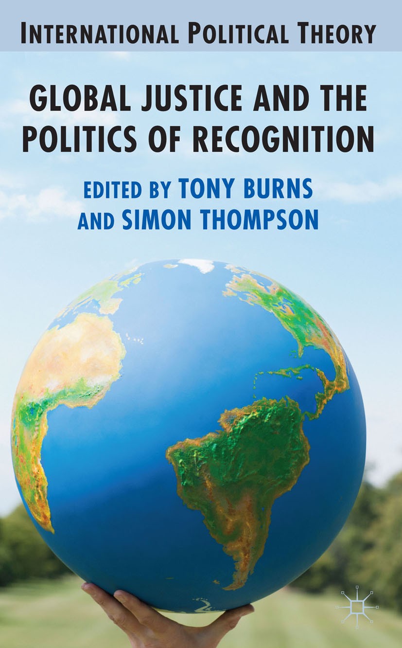 Titlebook: Global Justice and the Politics of Recognition; Tony Burns,Simon Thompson Book 2013 Palgrave Macmillan, a division of Macmillan Publishers Titlebook: Global Justice and the Politics of Recognition; Tony Burns,Simon Thompson Book 2013 Palgrave Macmillan, a division of Macmillan Publishers