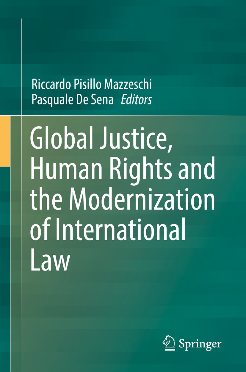 Titlebook: Global Justice, Human Rights and the Modernization of International Law; Riccardo Pisillo Mazzeschi,Pasquale De Sena Book 2018 Springer Na Titlebook: Global Justice, Human Rights and the Modernization of International Law; Riccardo Pisillo Mazzeschi,Pasquale De Sena Book 2018 Springer Na