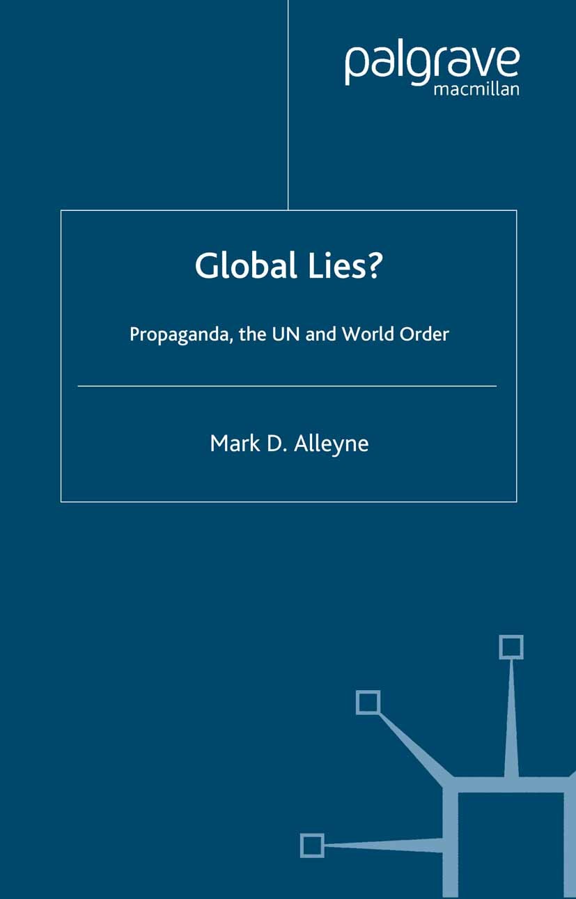 Titlebook: Global Lies?; Propaganda, the UN a Mark D. Alleyne Book 2003 Palgrave Macmillan, a division of Macmillan Publishers Limited 2003 human righ Titlebook: Global Lies?; Propaganda, the UN a Mark D. Alleyne Book 2003 Palgrave Macmillan, a division of Macmillan Publishers Limited 2003 human righ