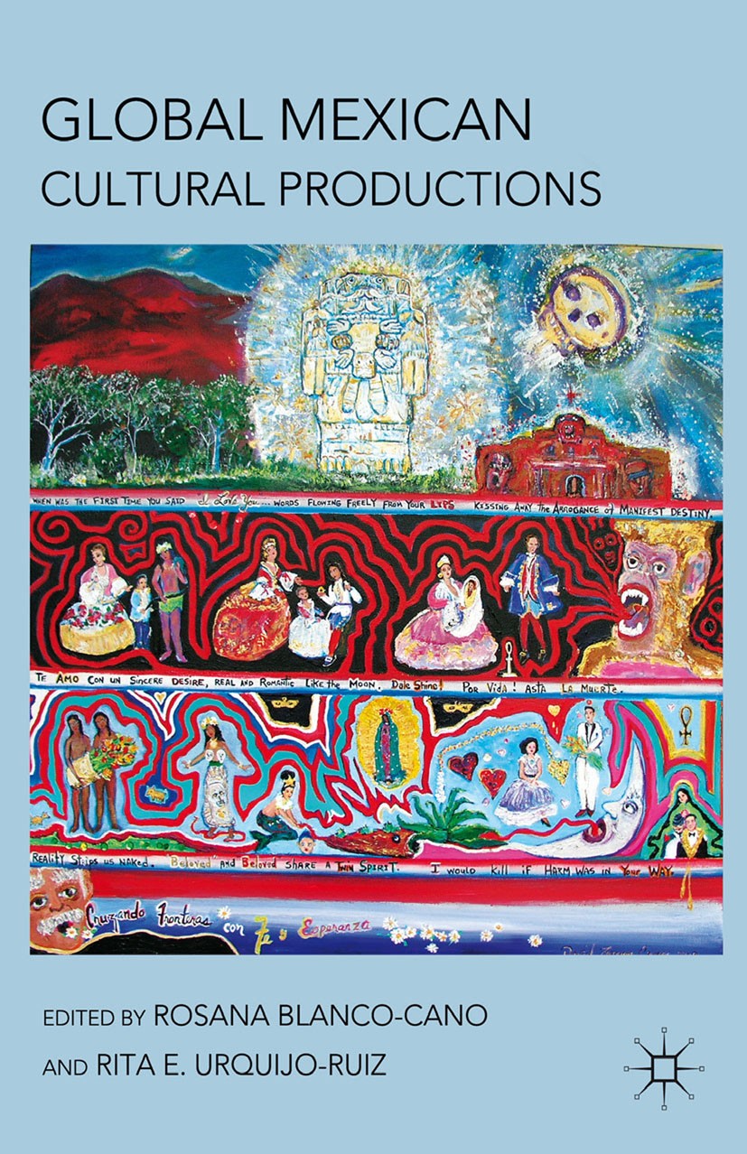 Titlebook: Global Mexican Cultural Productions; Rosana Blanco-Cano,Rita E. Urquijo-Ruiz Book 2011 Palgrave Macmillan, a division of Nature America In Titlebook: Global Mexican Cultural Productions; Rosana Blanco-Cano,Rita E. Urquijo-Ruiz Book 2011 Palgrave Macmillan, a division of Nature America In