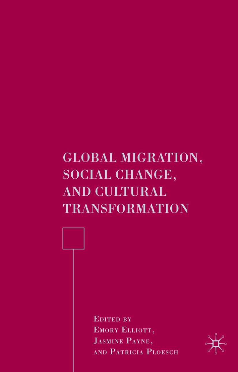 Titlebook: Global Migration, Social Change, and Cultural Transformation; Emory Elliott,Jasmine Payne,Patricia Ploesch Book 2007 Palgrave Macmillan, a Titlebook: Global Migration, Social Change, and Cultural Transformation; Emory Elliott,Jasmine Payne,Patricia Ploesch Book 2007 Palgrave Macmillan, a