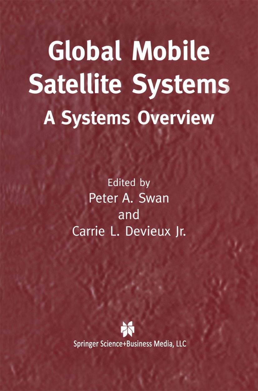 Titlebook: Global Mobile Satellite Systems; A Systems Overview Peter A. Swan,Carrie L. Devieux Book 2003 Springer Science+Business Media New York 2003 Titlebook: Global Mobile Satellite Systems; A Systems Overview Peter A. Swan,Carrie L. Devieux Book 2003 Springer Science+Business Media New York 2003