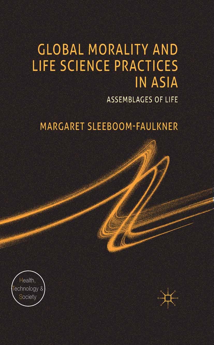 Titlebook: Global Morality and Life Science Practices in Asia; Assemblages of Life Margaret Sleeboom-Faulkner Book 2014 Palgrave Macmillan, a division Titlebook: Global Morality and Life Science Practices in Asia; Assemblages of Life Margaret Sleeboom-Faulkner Book 2014 Palgrave Macmillan, a division