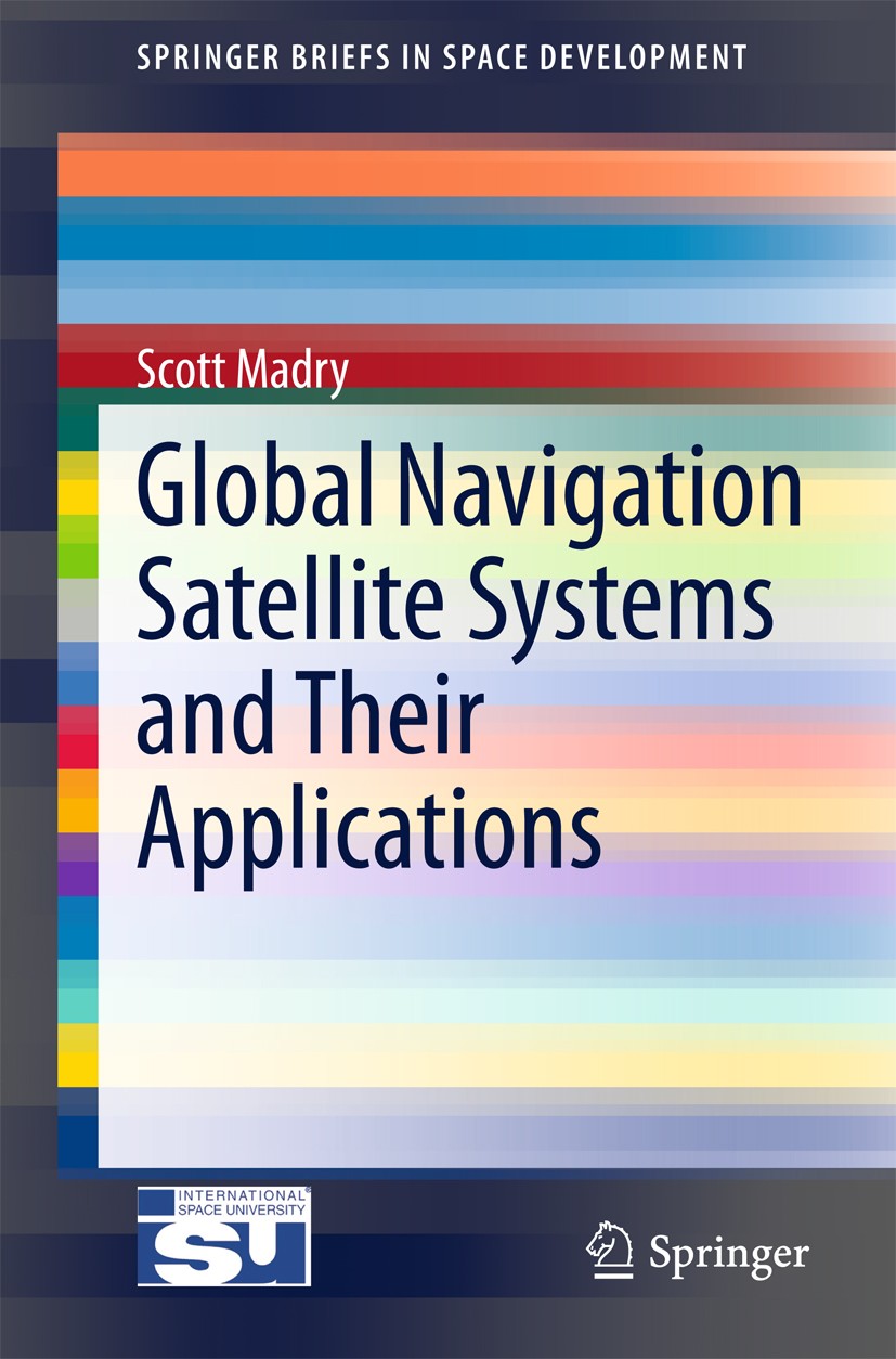 Titlebook: Global Navigation Satellite Systems and Their Applications; Scott Madry Book 2015 Scott Madry 2015 Computer information systems.Satellite Titlebook: Global Navigation Satellite Systems and Their Applications; Scott Madry Book 2015 Scott Madry 2015 Computer information systems.Satellite
