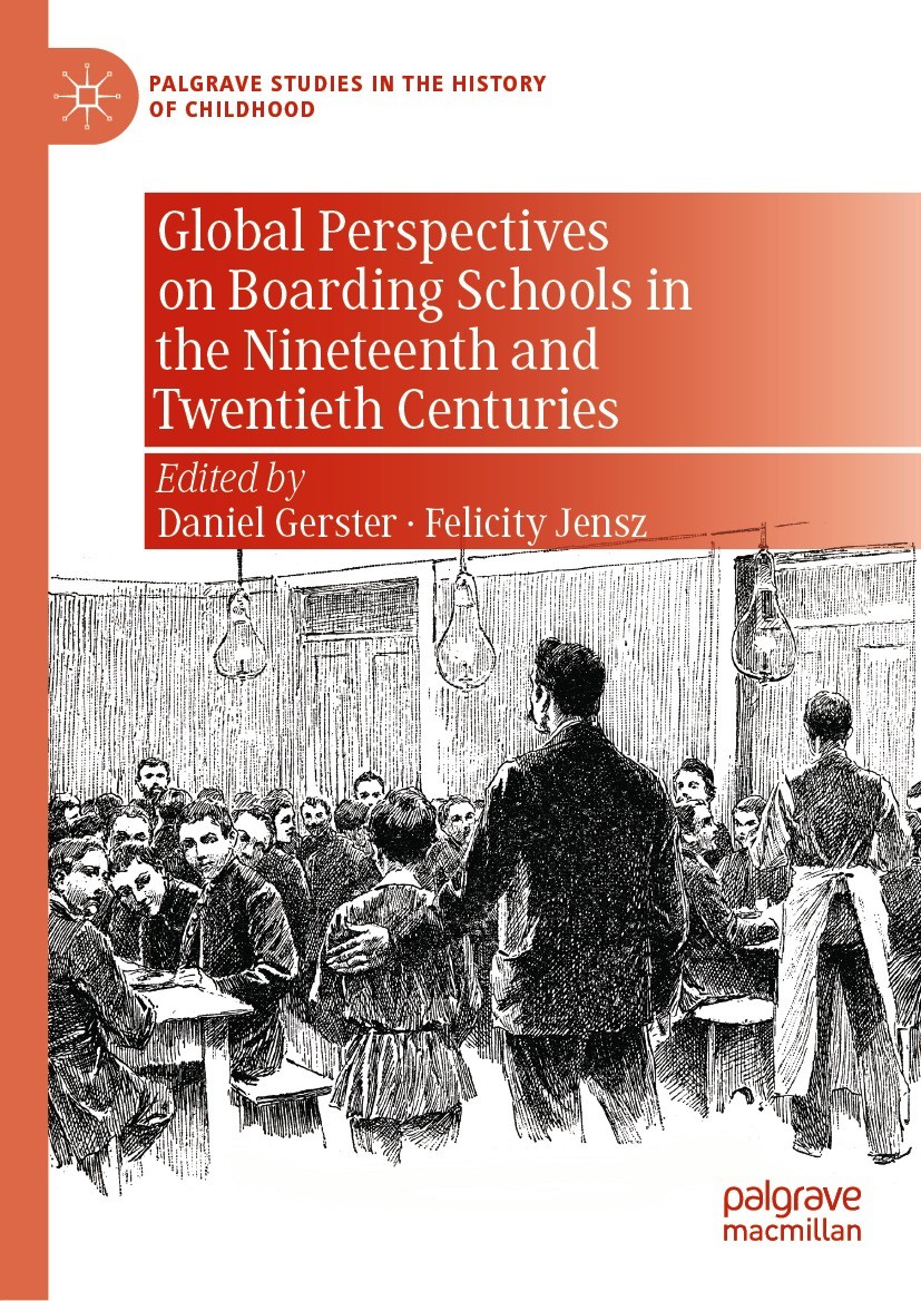Titlebook: Global Perspectives on Boarding Schools in the Nineteenth and Twentieth Centuries; Daniel Gerster,Felicity Jensz Book 2022 The Editor(s) ( Titlebook: Global Perspectives on Boarding Schools in the Nineteenth and Twentieth Centuries; Daniel Gerster,Felicity Jensz Book 2022 The Editor(s) (