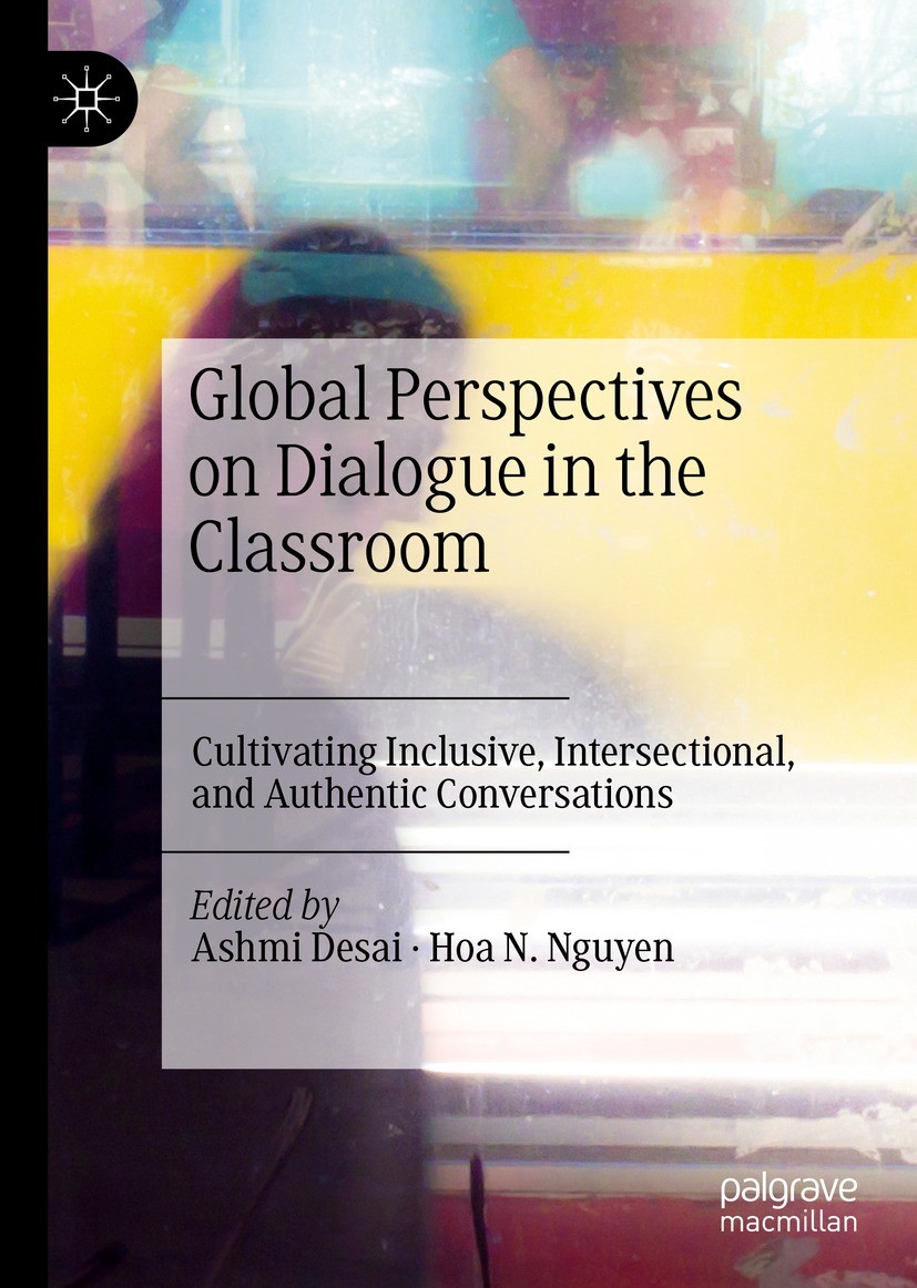 Titlebook: Global Perspectives on Dialogue in the Classroom; Cultivating Inclusiv Ashmi Desai,Hoa N. Nguyen Book 2021 The Editor(s) (if applicable) an Titlebook: Global Perspectives on Dialogue in the Classroom; Cultivating Inclusiv Ashmi Desai,Hoa N. Nguyen Book 2021 The Editor(s) (if applicable) an