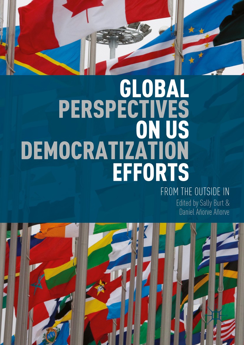 Titlebook: Global Perspectives on US Democratization Efforts; From the Outside In Sally Burt,Daniel Añorve Añorve Book 2016 The Editor(s) (if applicab Titlebook: Global Perspectives on US Democratization Efforts; From the Outside In Sally Burt,Daniel Añorve Añorve Book 2016 The Editor(s) (if applicab