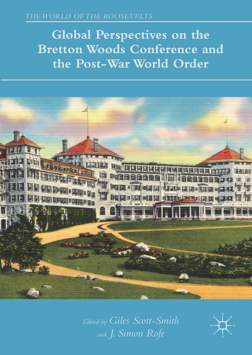Titlebook: Global Perspectives on the Bretton Woods Conference and the Post-War World Order; Giles Scott-Smith,J. Simon Rofe Book 2017 The Editor(s) Titlebook: Global Perspectives on the Bretton Woods Conference and the Post-War World Order; Giles Scott-Smith,J. Simon Rofe Book 2017 The Editor(s)