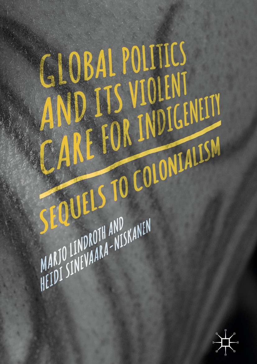 Titlebook: Global Politics and Its Violent Care for Indigeneity; Sequels to Coloniali Marjo Lindroth,Heidi Sinevaara-Niskanen Book 2018 The Editor(s) Titlebook: Global Politics and Its Violent Care for Indigeneity; Sequels to Coloniali Marjo Lindroth,Heidi Sinevaara-Niskanen Book 2018 The Editor(s)