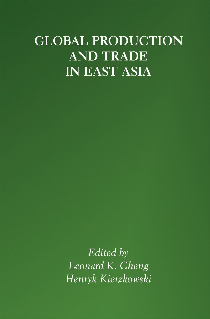 Titlebook: Global Production and Trade in East Asia; Leonard K. Cheng,Henryk Kierzkowski Book 2001 Springer Science+Business Media New York 2001 Asia Titlebook: Global Production and Trade in East Asia; Leonard K. Cheng,Henryk Kierzkowski Book 2001 Springer Science+Business Media New York 2001 Asia