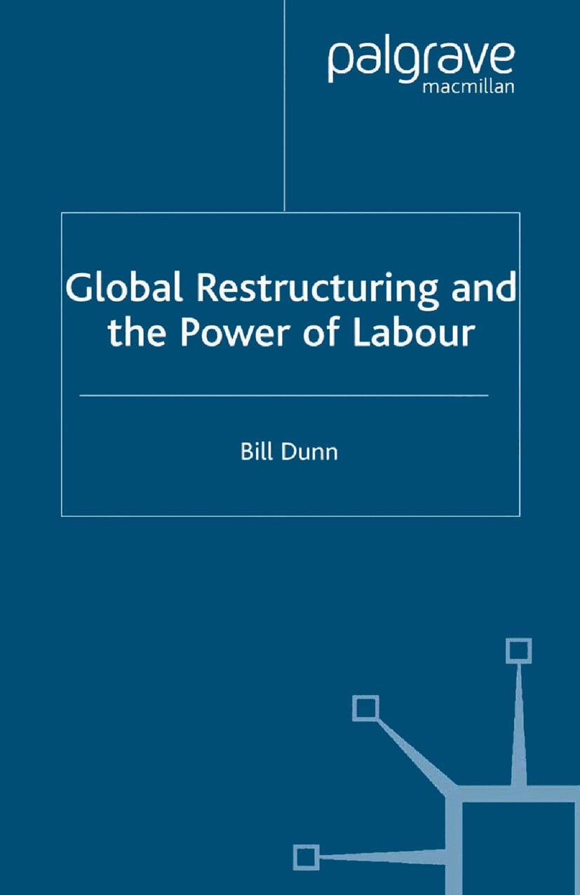 Titlebook: Global Restructuring and the Power of Labour; Bill Dunn Book 2004 Palgrave Macmillan, a division of Macmillan Publishers Limited 2004 capi Titlebook: Global Restructuring and the Power of Labour; Bill Dunn Book 2004 Palgrave Macmillan, a division of Macmillan Publishers Limited 2004 capi