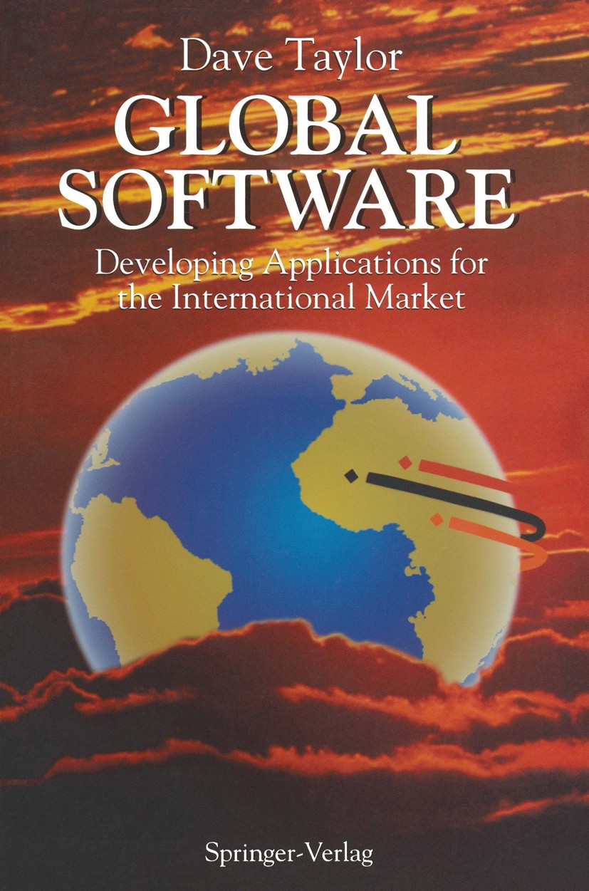Titlebook: Global Software; Developing Applicati Dave Taylor Book 1992 Springer-Verlag New York, Inc. 1992 design.language.software.standards Titlebook: Global Software; Developing Applicati Dave Taylor Book 1992 Springer-Verlag New York, Inc. 1992 design.language.software.standards