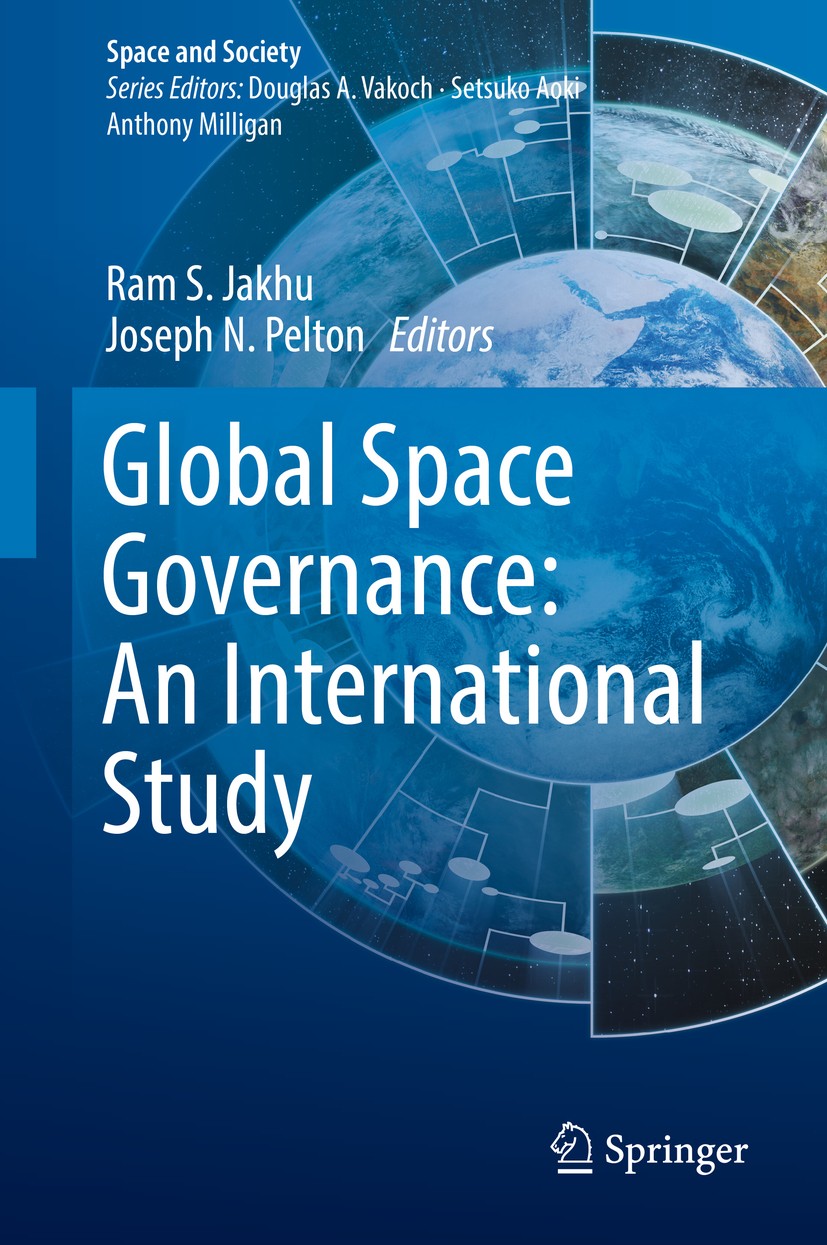 Titlebook: Global Space Governance: An International Study; Ram S. Jakhu,Joseph N. Pelton Book 2017 Springer International Publishing AG 2017 Space c Titlebook: Global Space Governance: An International Study; Ram S. Jakhu,Joseph N. Pelton Book 2017 Springer International Publishing AG 2017 Space c