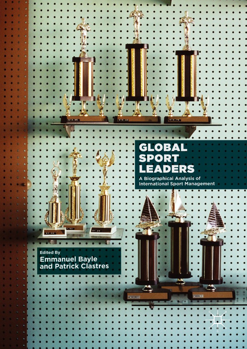 Titlebook: Global Sport Leaders; A Biographical Analy Emmanuel Bayle,Patrick Clastres Book 2018 The Editor(s) (if applicable) and The Author(s) 2018 E Titlebook: Global Sport Leaders; A Biographical Analy Emmanuel Bayle,Patrick Clastres Book 2018 The Editor(s) (if applicable) and The Author(s) 2018 E