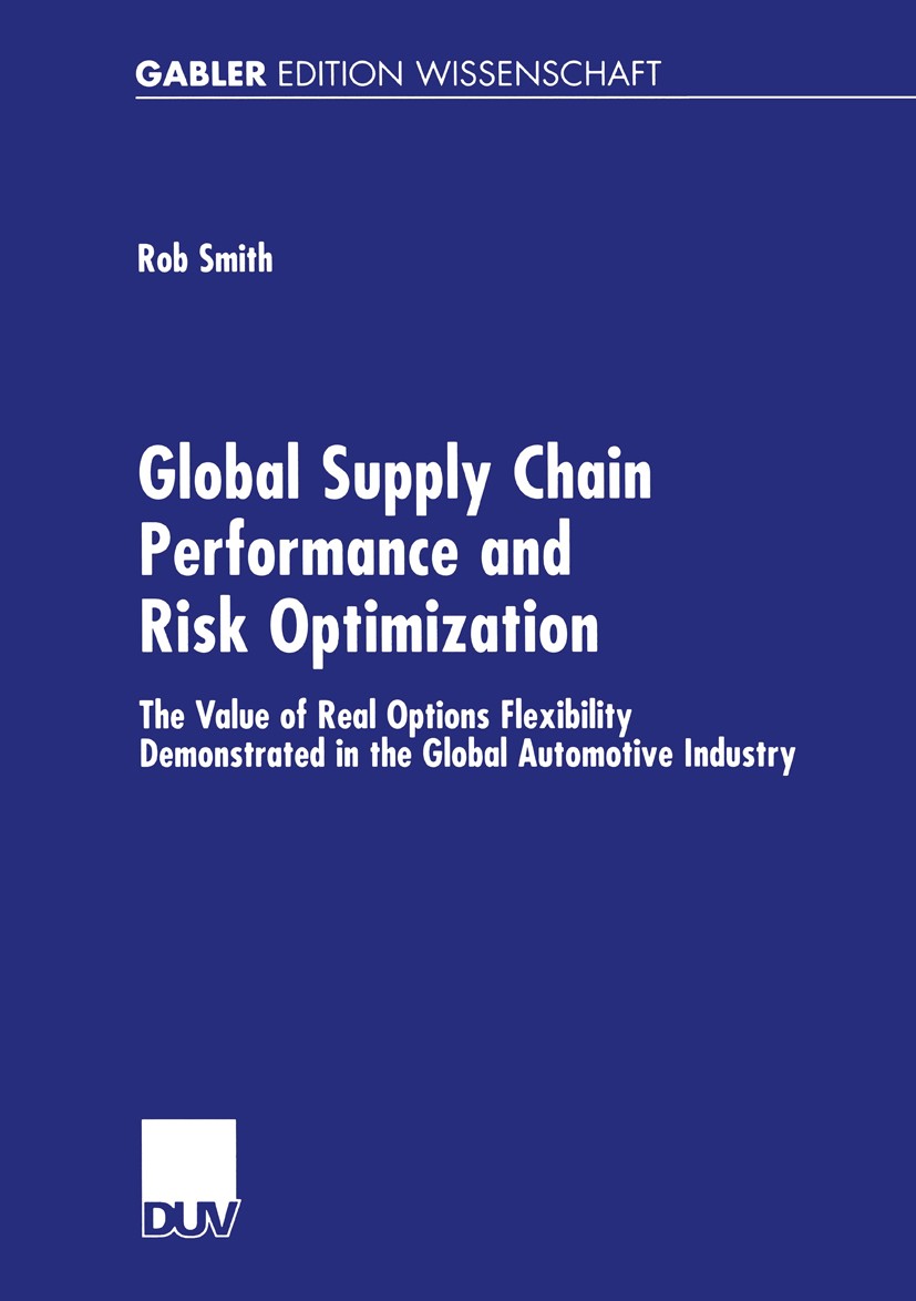 Titlebook: Global Supply Chain Performance and Risk Optimization; The Value of Real Op Rob Smith Book 2002 Deutscher Universitäts-Verlag GmbH, Wiesbad Titlebook: Global Supply Chain Performance and Risk Optimization; The Value of Real Op Rob Smith Book 2002 Deutscher Universitäts-Verlag GmbH, Wiesbad