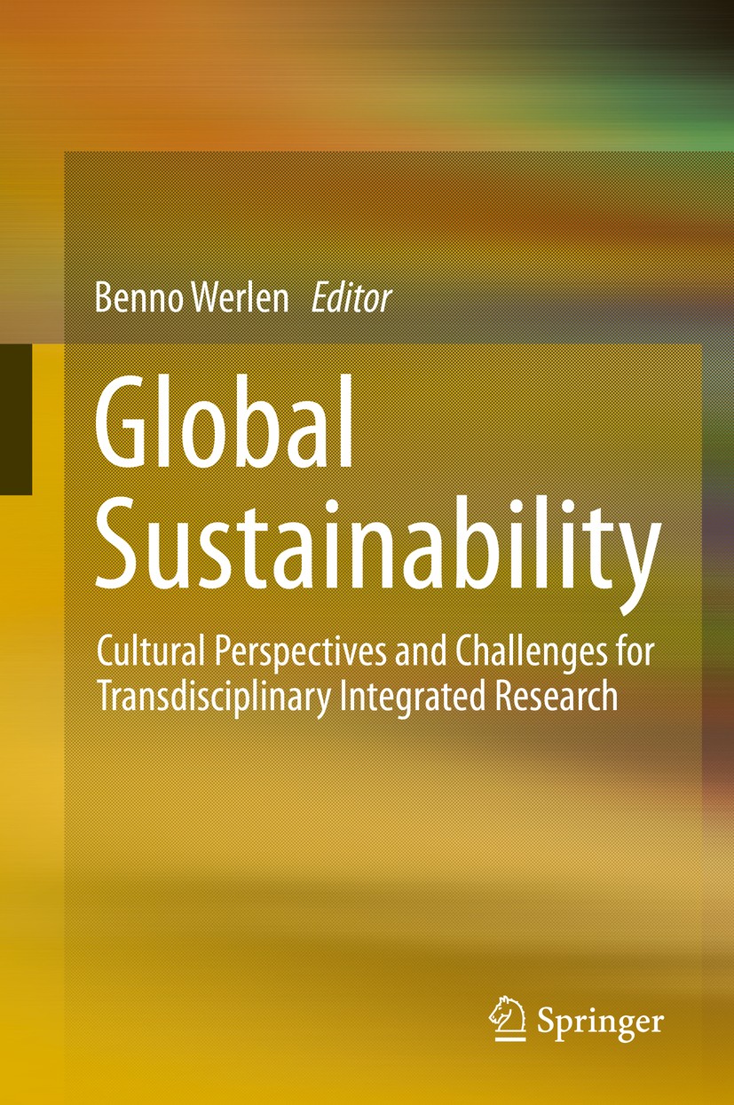 Titlebook: Global Sustainability, Cultural Perspectives and Challenges for Transdisciplinary Integrated Researc; Benno Werlen Book 2015 Springer Inte Titlebook: Global Sustainability, Cultural Perspectives and Challenges for Transdisciplinary Integrated Researc; Benno Werlen Book 2015 Springer Inte