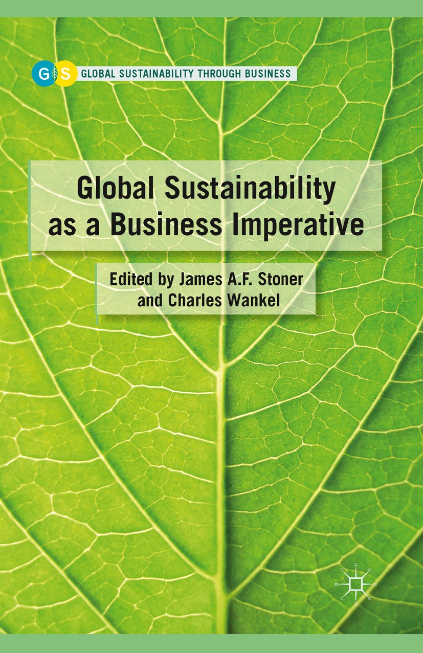 Titlebook: Global Sustainability as a Business Imperative; James A. F. Stoner (Professor of Management System Book 2010 Palgrave Macmillan, a divisio Titlebook: Global Sustainability as a Business Imperative; James A. F. Stoner (Professor of Management System Book 2010 Palgrave Macmillan, a divisio