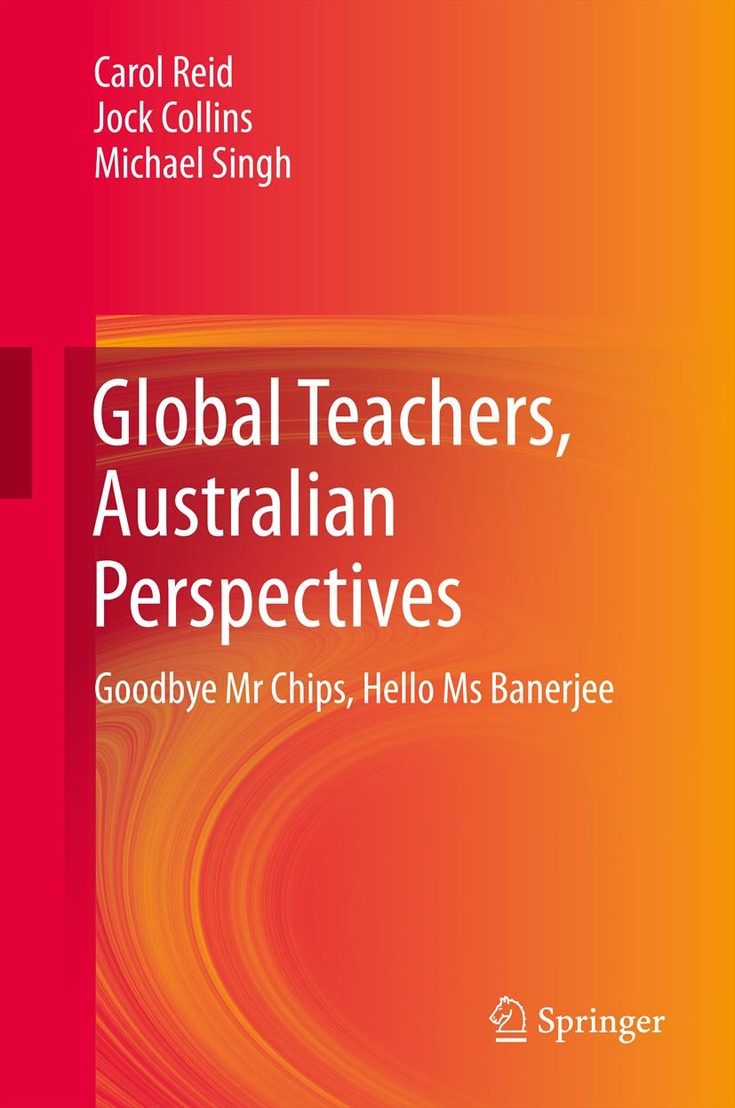 Titlebook: Global Teachers, Australian Perspectives; Goodbye Mr Chips, He Carol Reid,Jock Collins,Michael Singh Book 2014 Springer Science+Business Me Titlebook: Global Teachers, Australian Perspectives; Goodbye Mr Chips, He Carol Reid,Jock Collins,Michael Singh Book 2014 Springer Science+Business Me