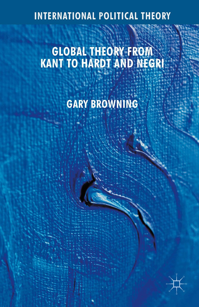 Titlebook: Global Theory from Kant to Hardt and Negri; Gary Browning Book 2011 Palgrave Macmillan, a division of Macmillan Publishers Limited 2011 Ge Titlebook: Global Theory from Kant to Hardt and Negri; Gary Browning Book 2011 Palgrave Macmillan, a division of Macmillan Publishers Limited 2011 Ge