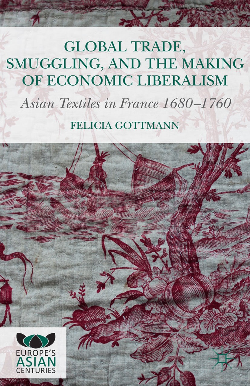 Titlebook: Global Trade, Smuggling, and the Making of Economic Liberalism; Asian Textiles in Fr Felicia Gottmann Book 2016 The Editor(s) (if applicabl Titlebook: Global Trade, Smuggling, and the Making of Economic Liberalism; Asian Textiles in Fr Felicia Gottmann Book 2016 The Editor(s) (if applicabl