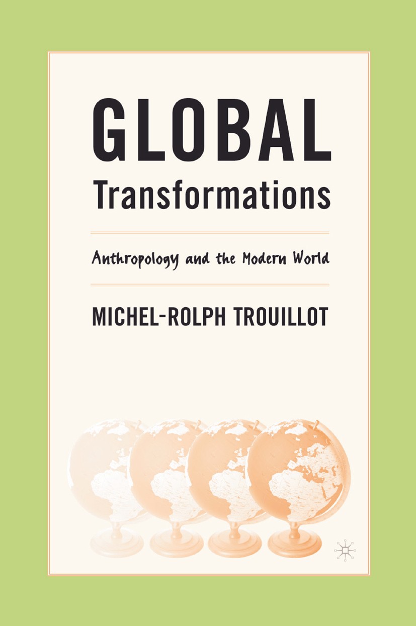 Titlebook: Global Transformations; Anthropology and the Michel-Rolph Trouillot Book 2003 Palgrave Macmillan, a division of Nature America Inc. 2003 an Titlebook: Global Transformations; Anthropology and the Michel-Rolph Trouillot Book 2003 Palgrave Macmillan, a division of Nature America Inc. 2003 an