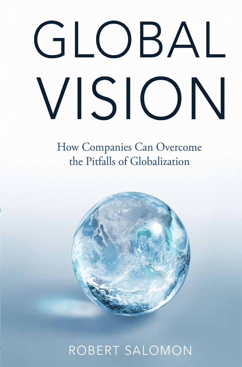 Titlebook: Global Vision; How Companies Can Ov Robert Salomon Book 2016 The Editor(s) (if applicable) and The Author(s) 2016 Globalization.Global Acum Titlebook: Global Vision; How Companies Can Ov Robert Salomon Book 2016 The Editor(s) (if applicable) and The Author(s) 2016 Globalization.Global Acum
