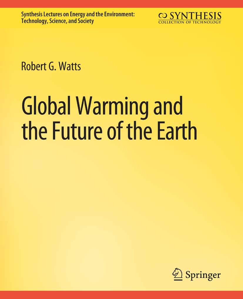 Titlebook: Global Warming and the Future of the Earth; Robert G. Watts Book 2007 Springer Nature Switzerland AG 2007 Titlebook: Global Warming and the Future of the Earth; Robert G. Watts Book 2007 Springer Nature Switzerland AG 2007