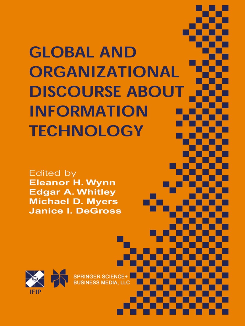 Titlebook: Global and Organizational Discourse about Information Technology; IFIP TC8 / WG8.2 Wor Eleanor H. Wynn,Edgar A. Whitley,Janice I. DeGross B Titlebook: Global and Organizational Discourse about Information Technology; IFIP TC8 / WG8.2 Wor Eleanor H. Wynn,Edgar A. Whitley,Janice I. DeGross B