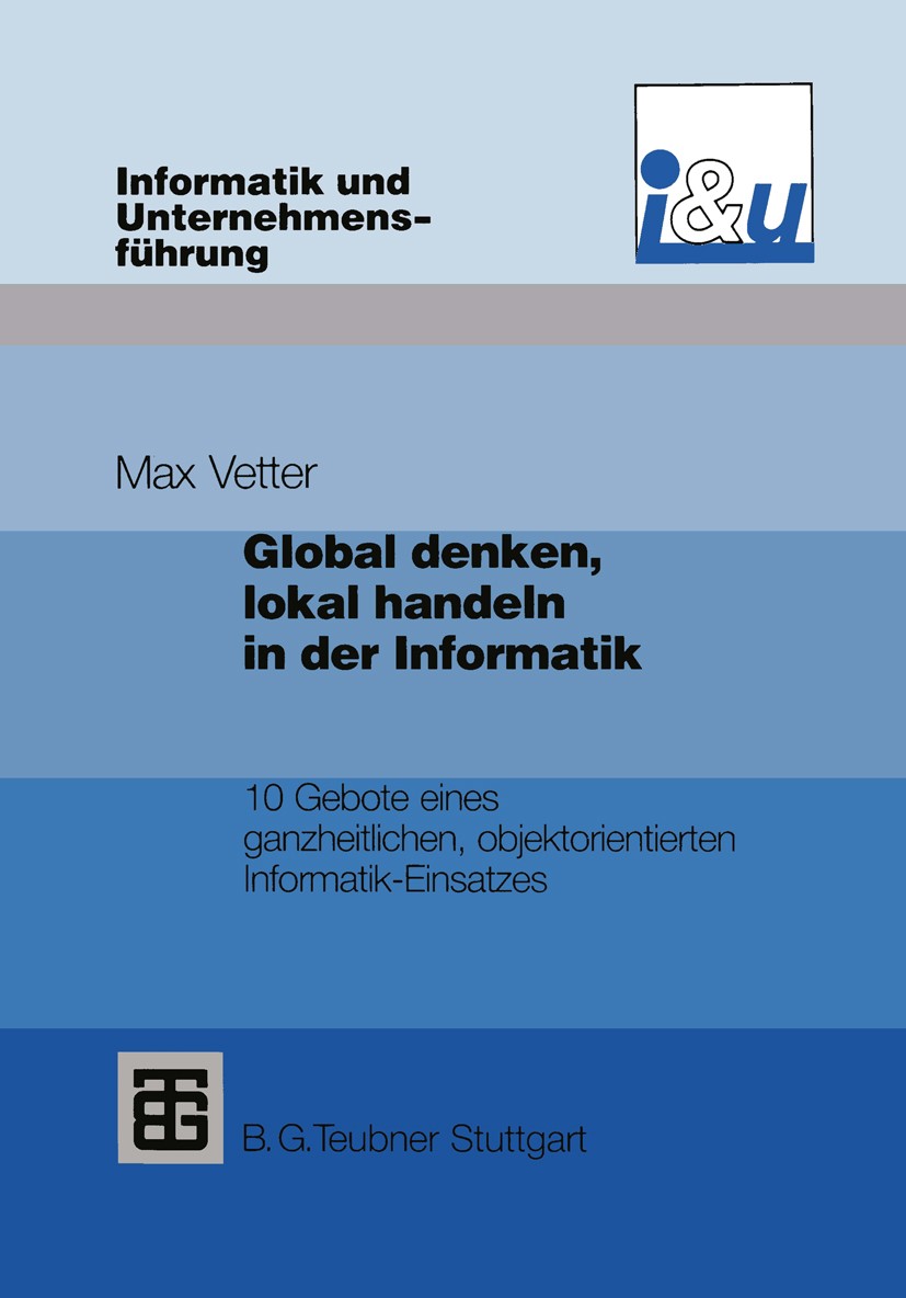Titlebook: Global denken, lokal handeln in der Informatik; 10 Gebote eines ganz Max Vetter Textbook 1994 Springer Fachmedien Wiesbaden 1994 Architektu Titlebook: Global denken, lokal handeln in der Informatik; 10 Gebote eines ganz Max Vetter Textbook 1994 Springer Fachmedien Wiesbaden 1994 Architektu
