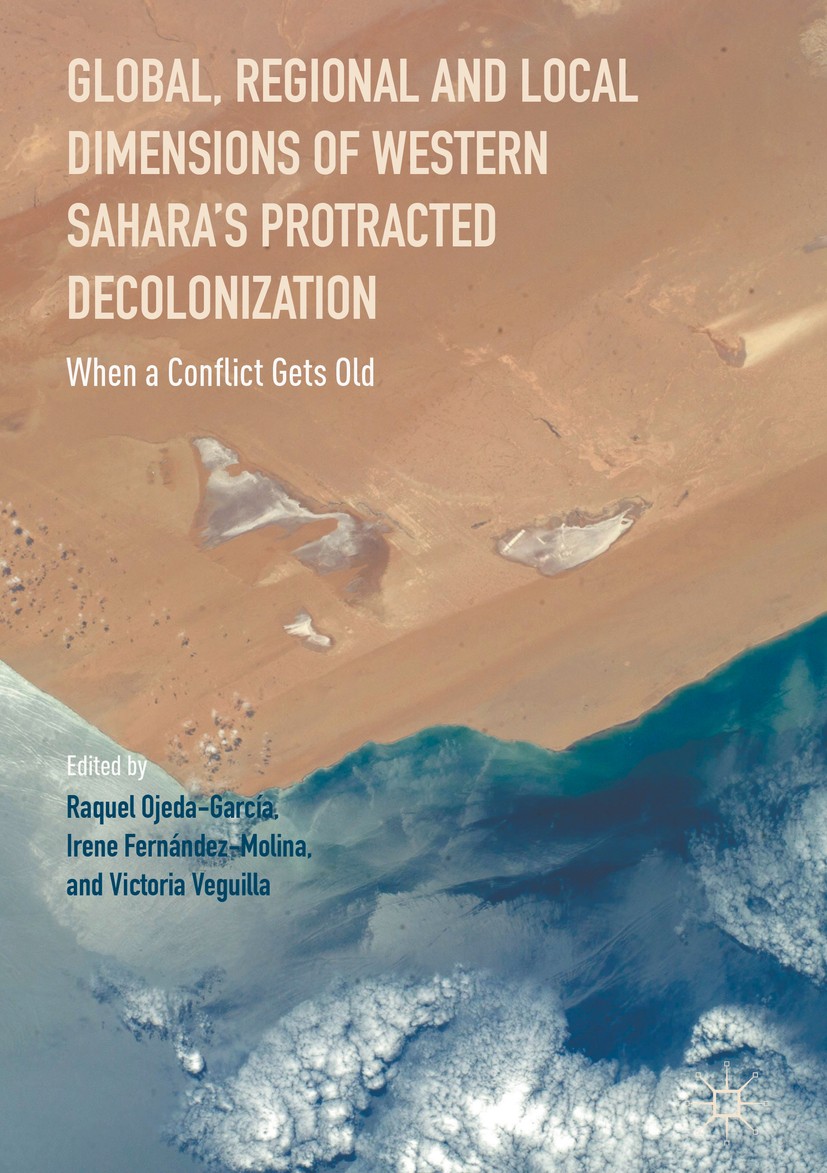 Titlebook: Global, Regional and Local Dimensions of Western Sahara’s Protracted Decolonization; When a Conflict Gets Raquel Ojeda-Garcia,Irene Fernánd Titlebook: Global, Regional and Local Dimensions of Western Sahara’s Protracted Decolonization; When a Conflict Gets Raquel Ojeda-Garcia,Irene Fernánd