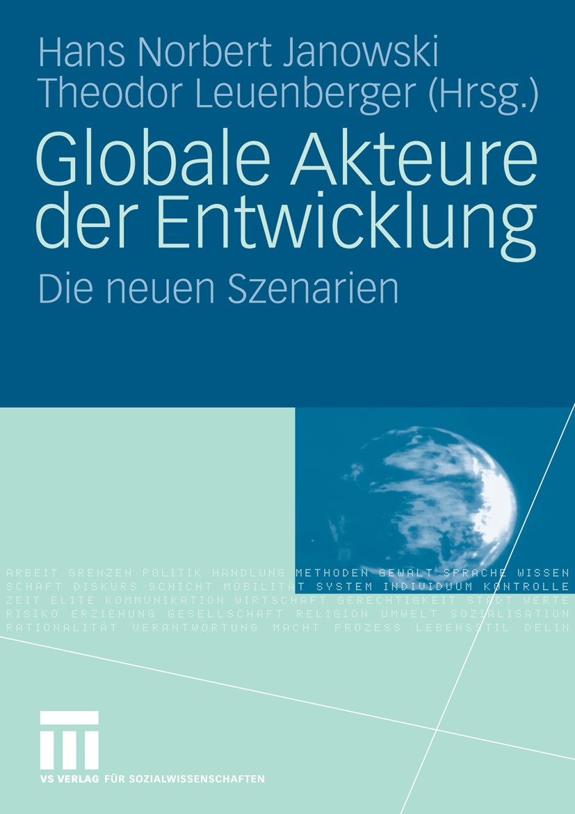 Titlebook: Globale Akteure der Entwicklung; Die neuen Szenarien Hans Norbert Janowski,Theodor Leuenberger Book 2008 VS Verlag für Sozialwissenschaften Titlebook: Globale Akteure der Entwicklung; Die neuen Szenarien Hans Norbert Janowski,Theodor Leuenberger Book 2008 VS Verlag für Sozialwissenschaften
